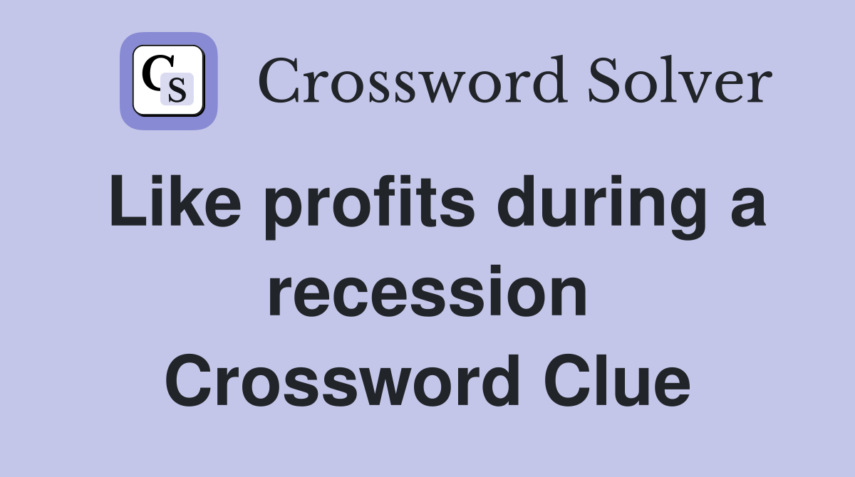 Like profits during a recession Crossword Clue