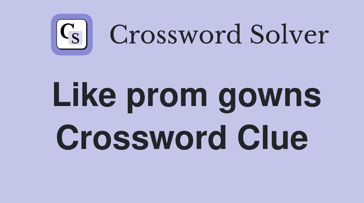 Like prom gowns Crossword Clue