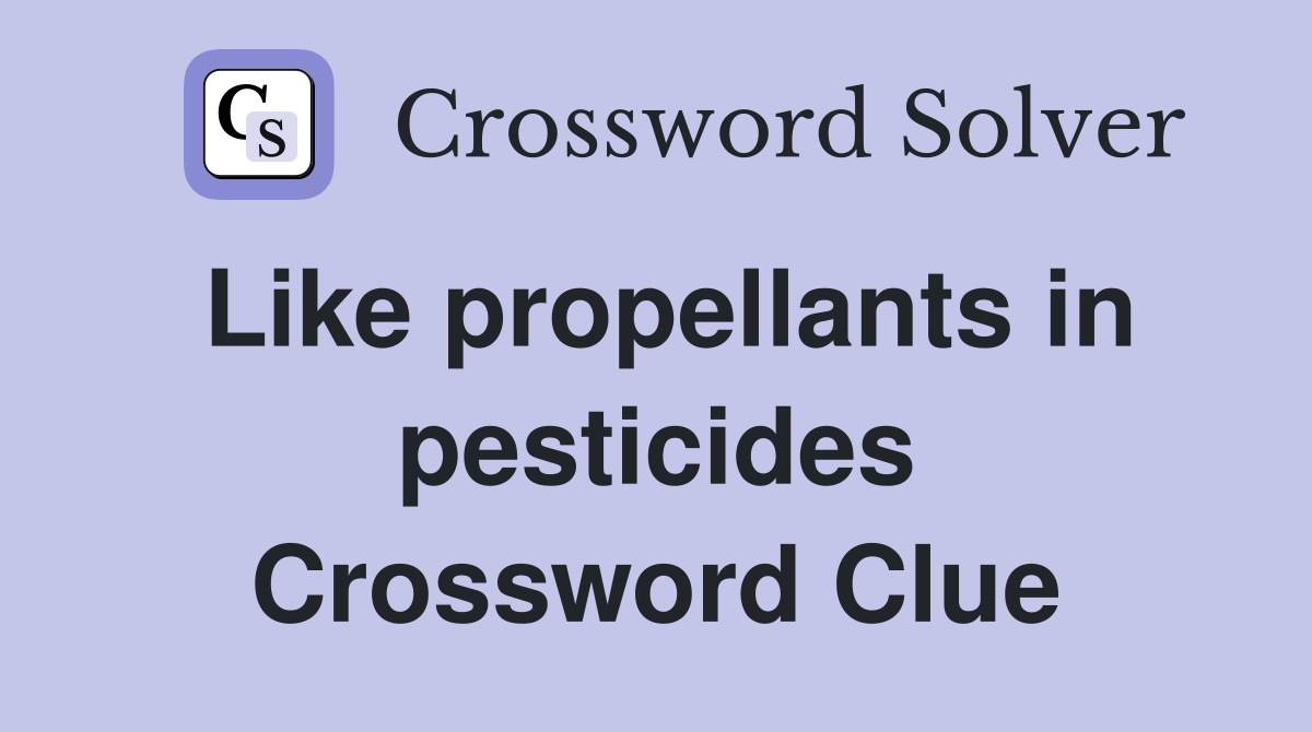 Like propellants in pesticides Crossword Clue