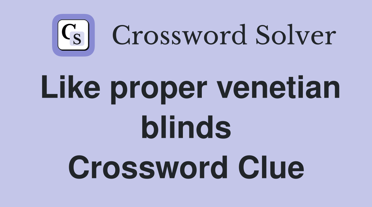 Like proper venetian blinds Crossword Clue