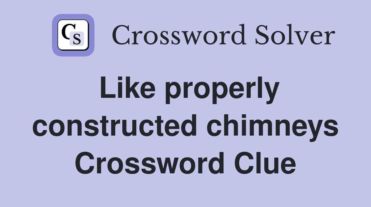 Like properly constructed chimneys Crossword Clue
