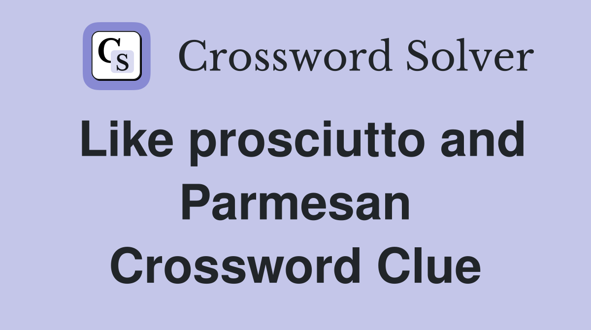 Like prosciutto and Parmesan Crossword Clue