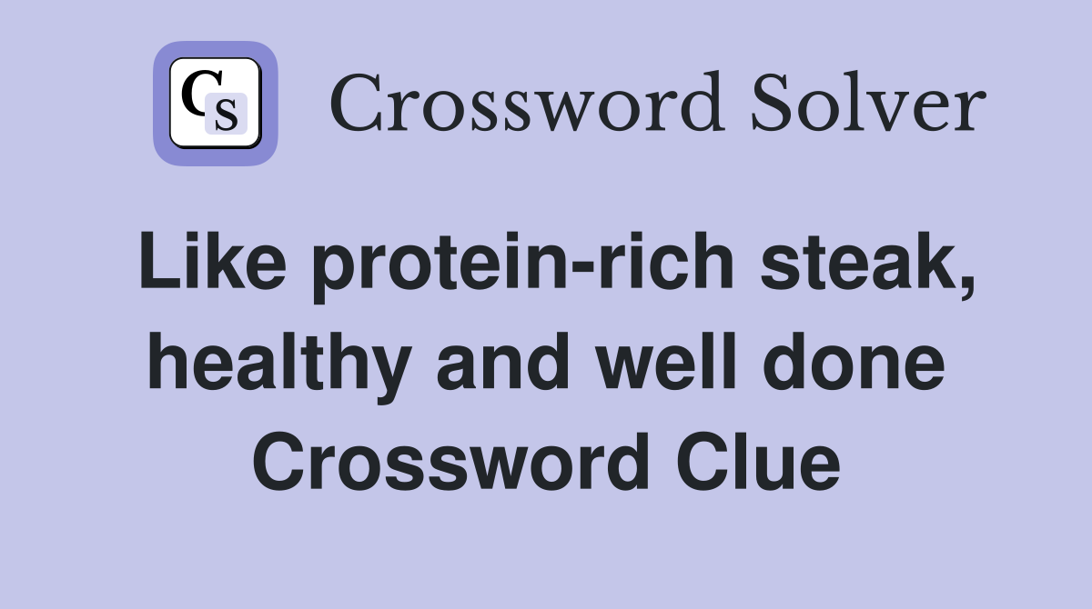 Like protein-rich steak, healthy and well done Crossword Clue