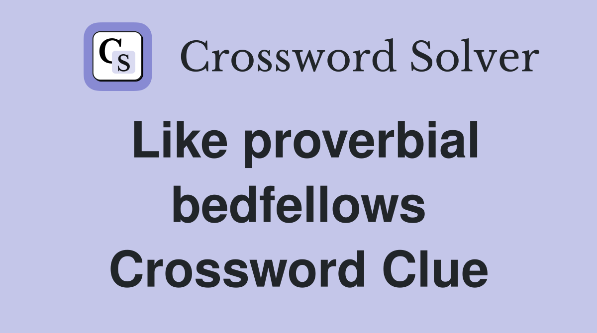 Like proverbial bedfellows Crossword Clue