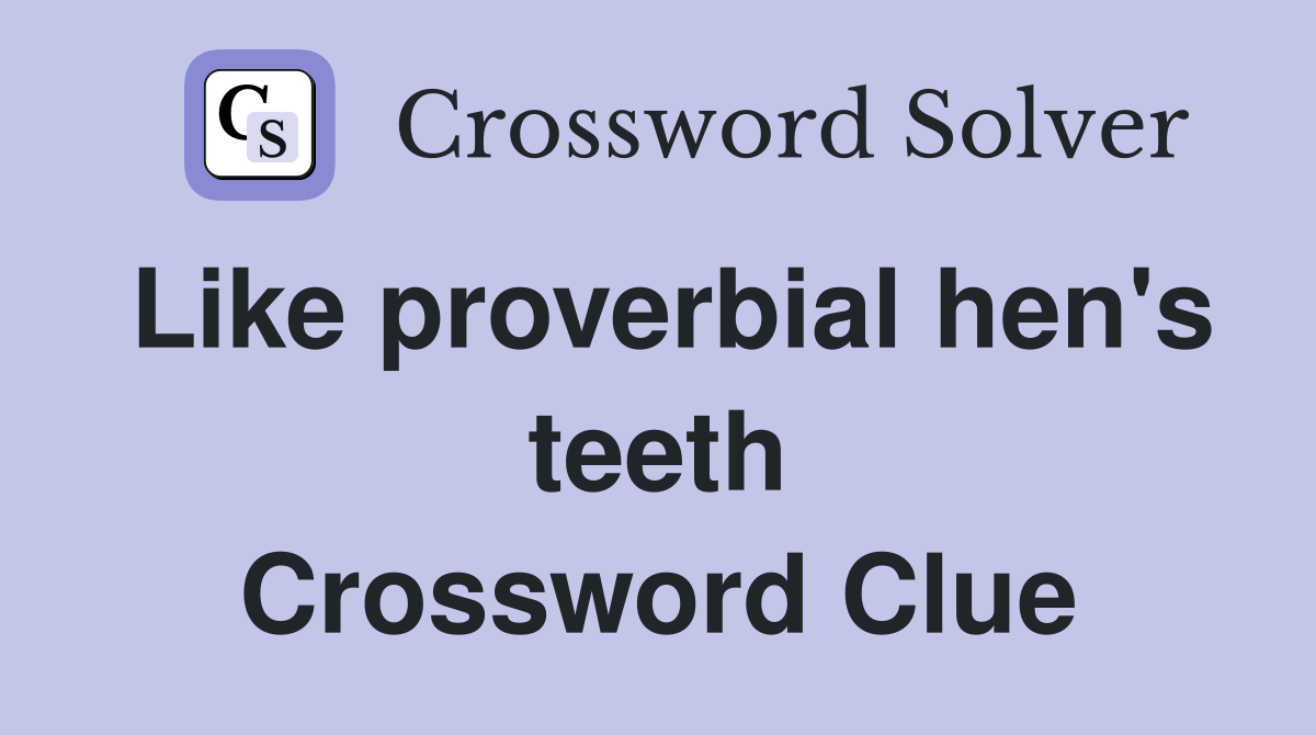 Like proverbial hen's teeth Crossword Clue