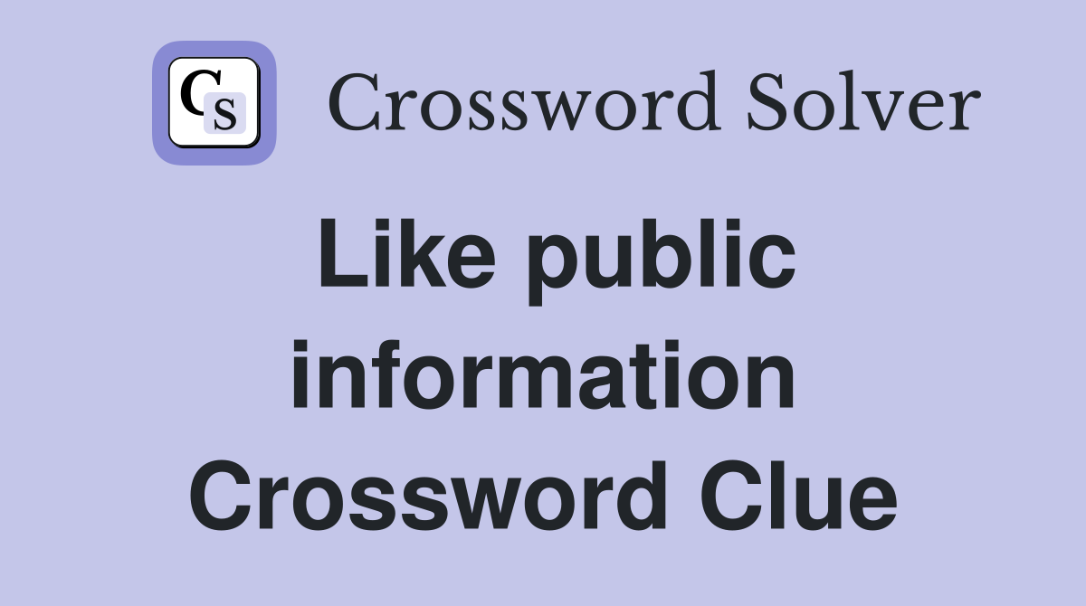 Like public information Crossword Clue