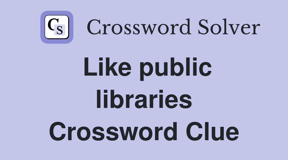 Like public libraries Crossword Clue