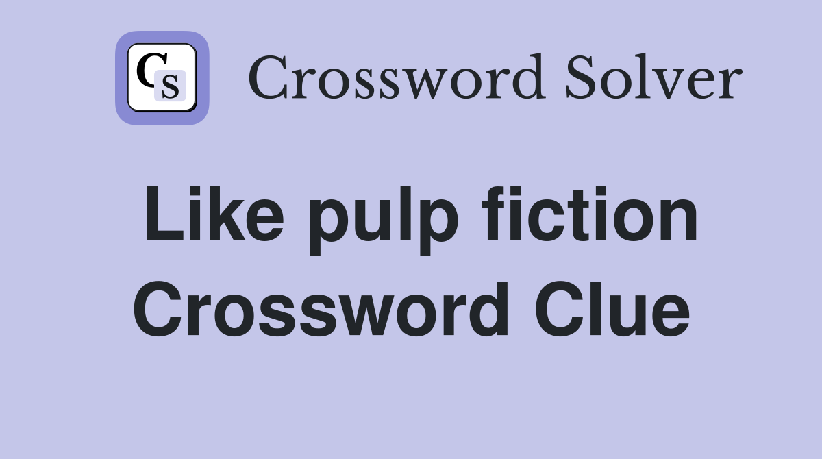 Like pulp fiction Crossword Clue