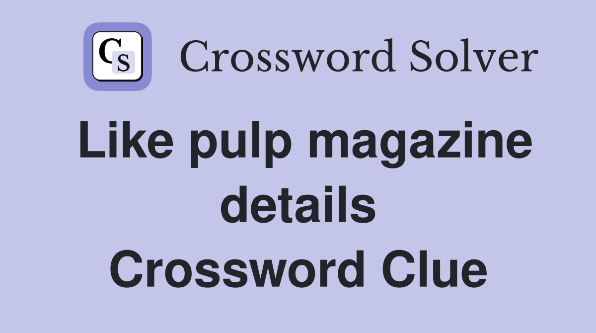 Like pulp magazine details Crossword Clue