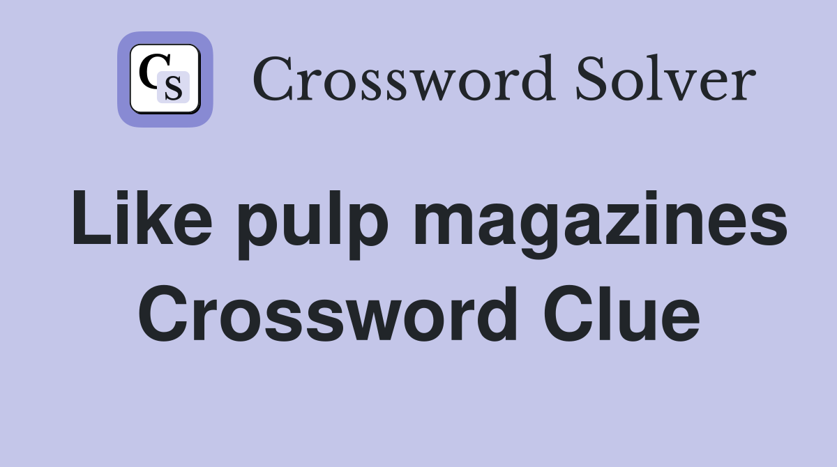 Like pulp magazines Crossword Clue