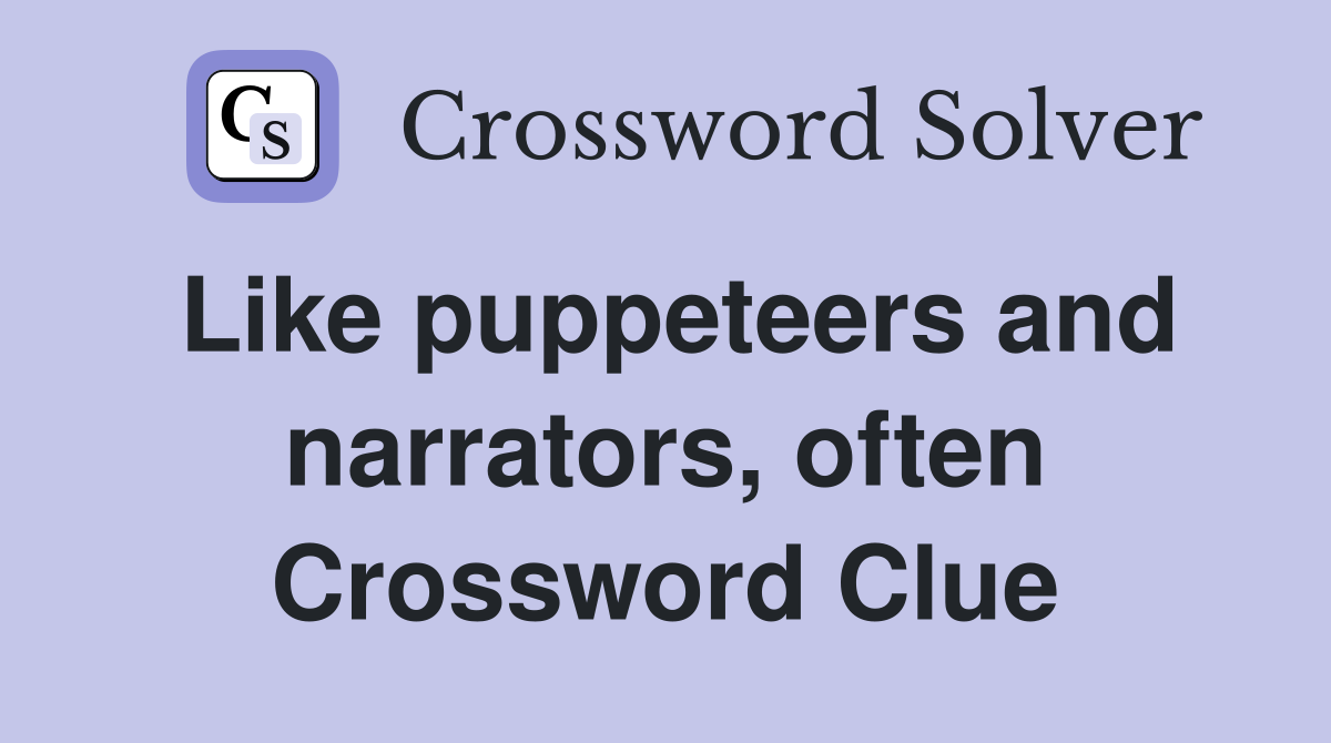 Like puppeteers and narrators, often Crossword Clue