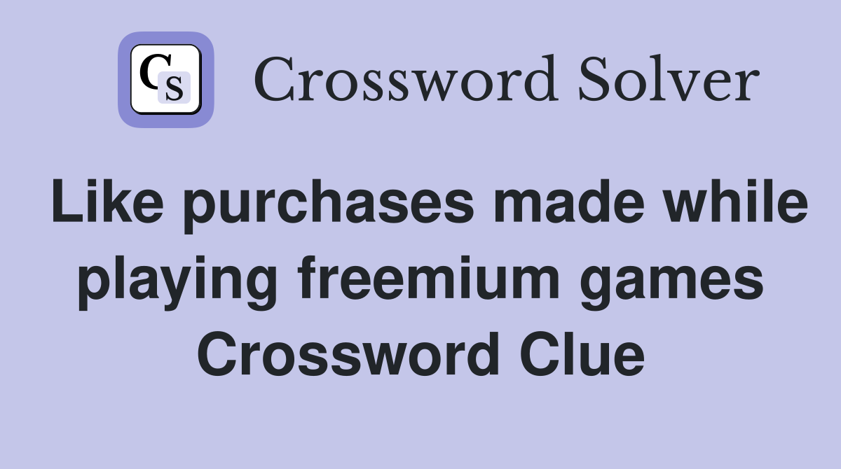 Like purchases made while playing freemium games Crossword Clue