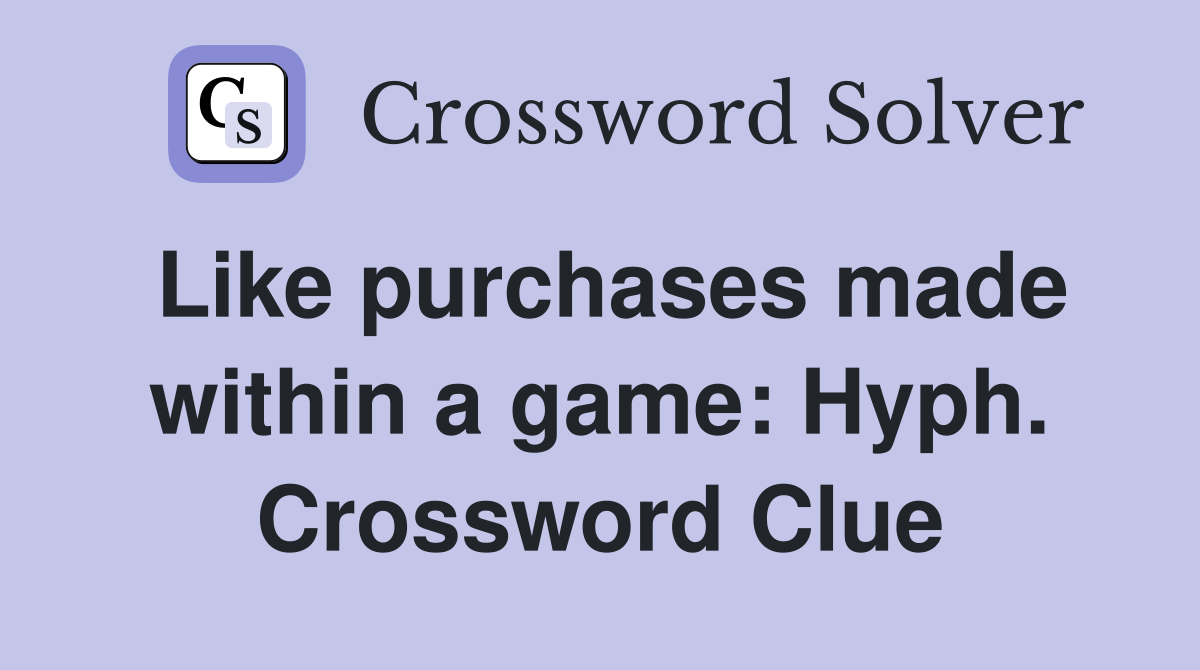 Like purchases made within a game: Hyph. Crossword Clue