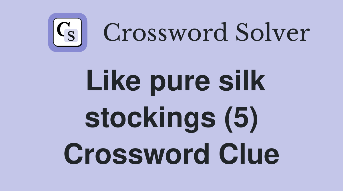 Like pure silk stockings (5) Crossword Clue