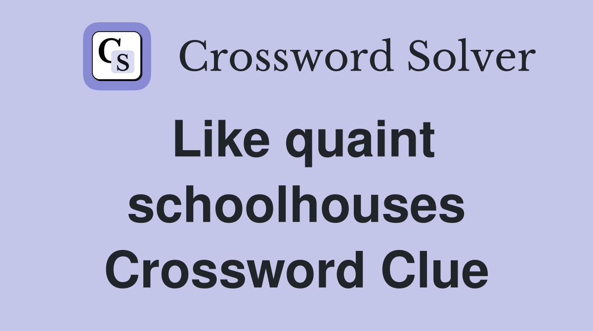Like quaint schoolhouses Crossword Clue