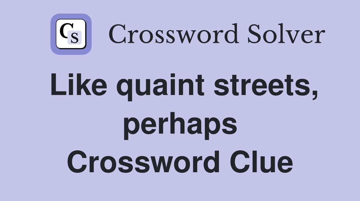 Like quaint streets, perhaps Crossword Clue