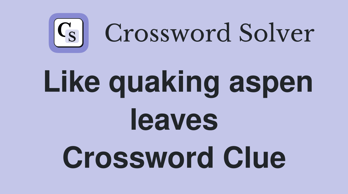 Like quaking aspen leaves Crossword Clue