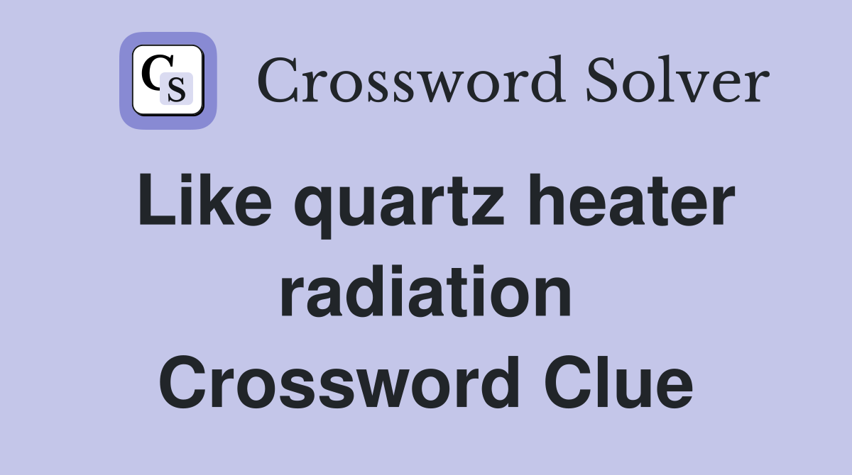 Like quartz heater radiation Crossword Clue