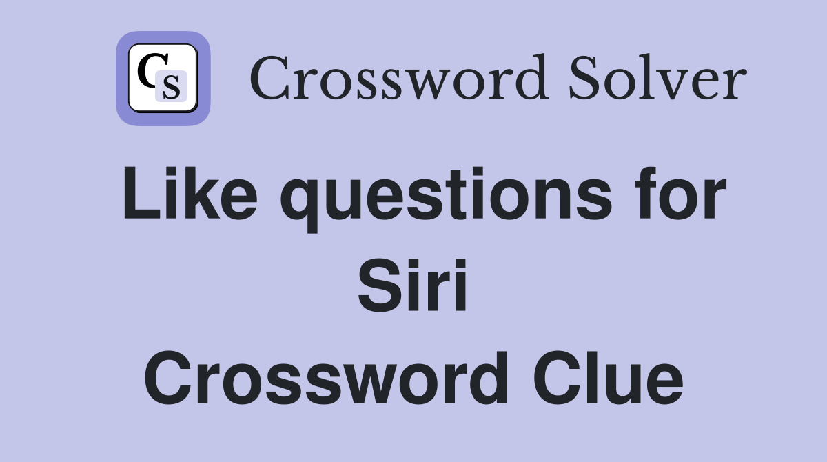 Like questions for Siri Crossword Clue