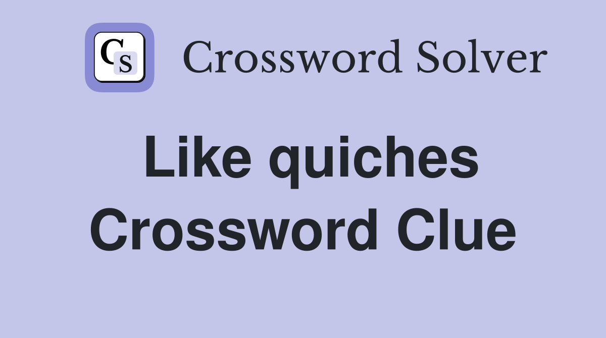 Like quiches Crossword Clue