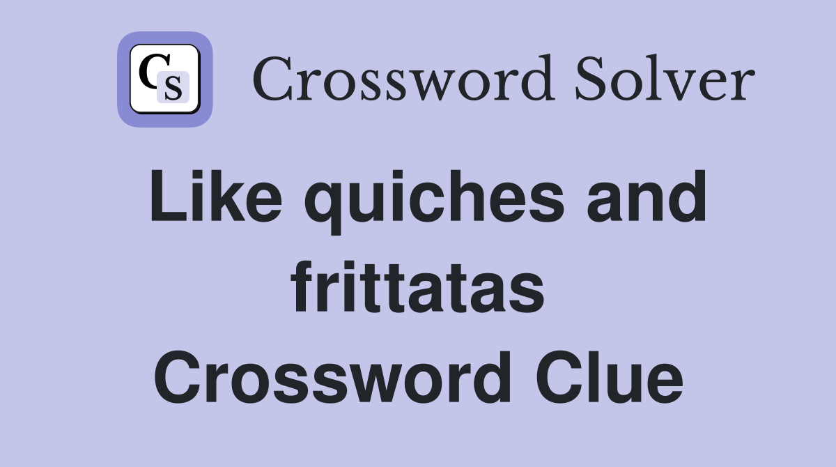Like quiches and frittatas Crossword Clue
