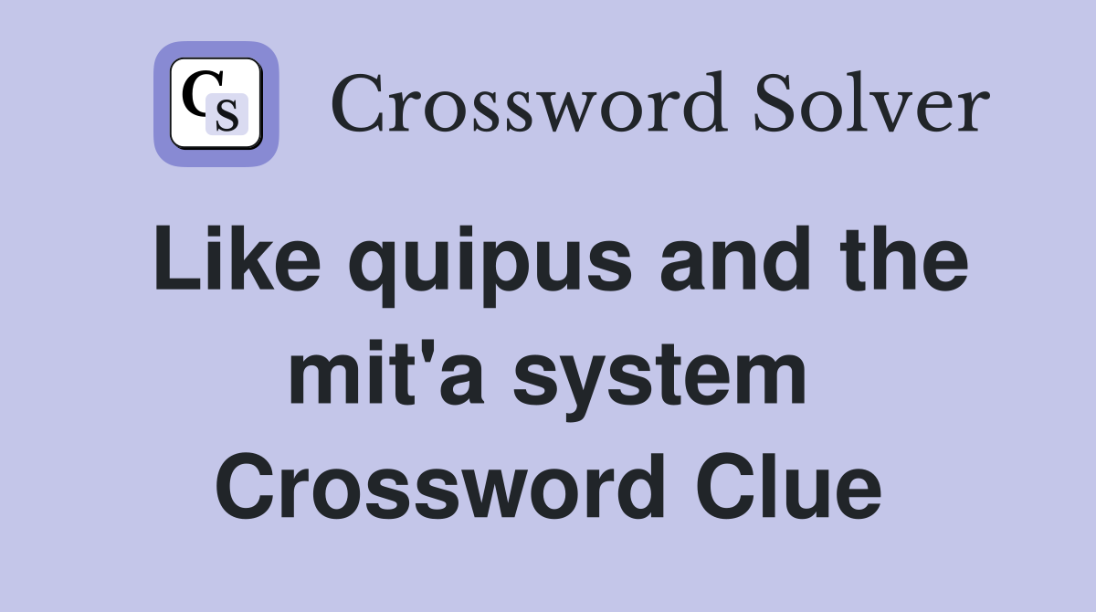 Like quipus and the mit'a system Crossword Clue