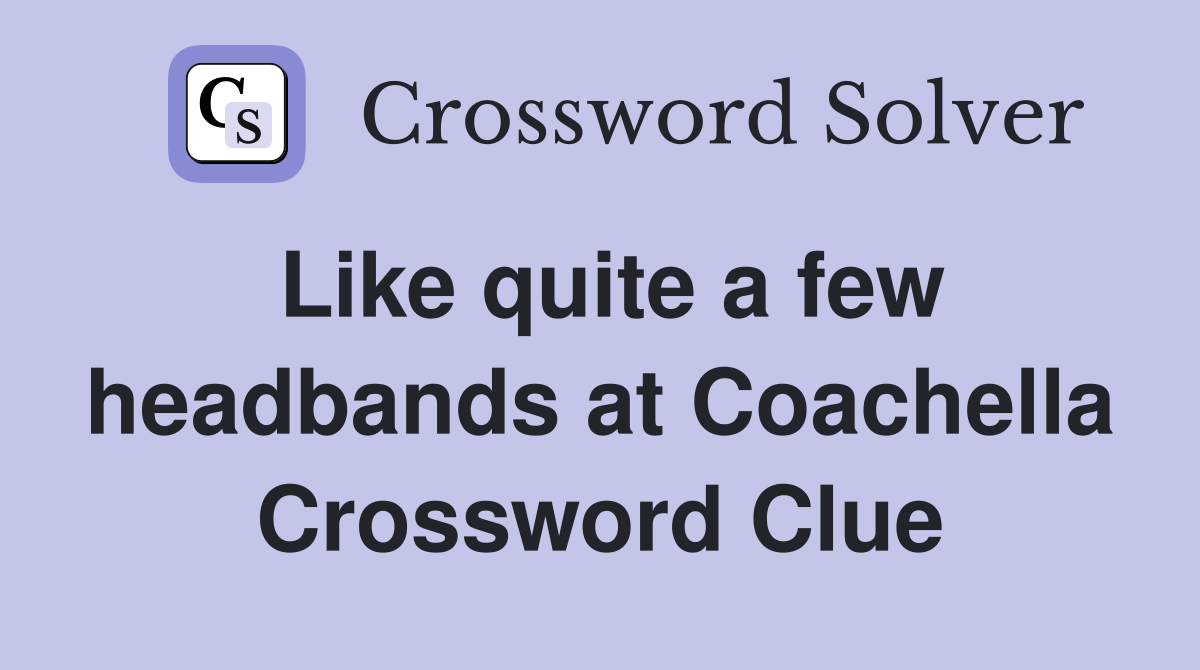 Like quite a few headbands at Coachella Crossword Clue