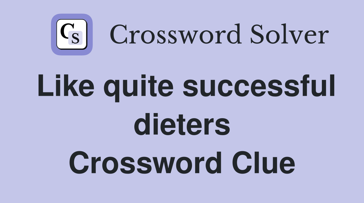 Like quite successful dieters Crossword Clue