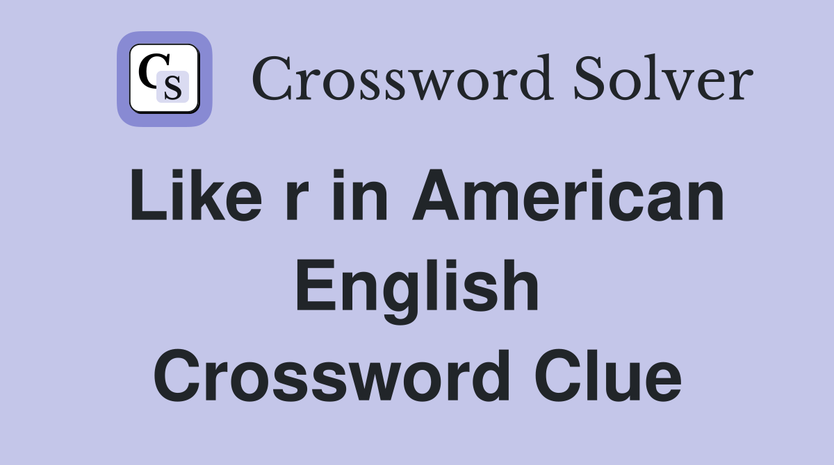 Like r in American English Crossword Clue