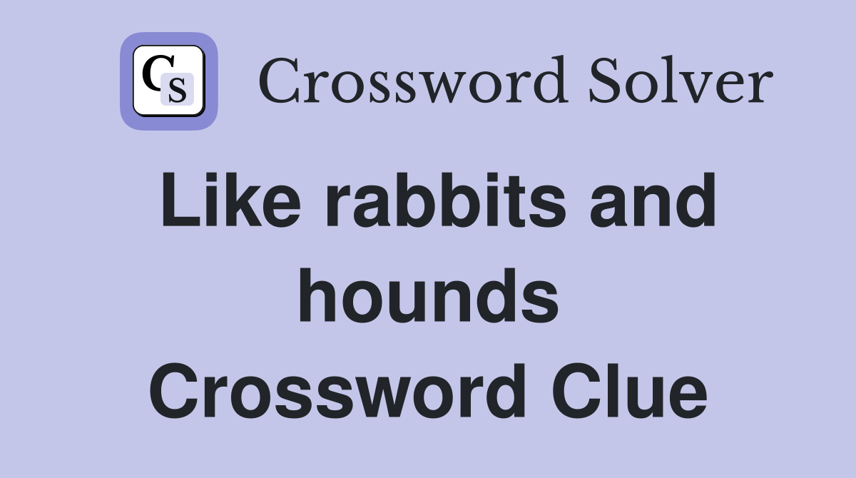 Like rabbits and hounds Crossword Clue
