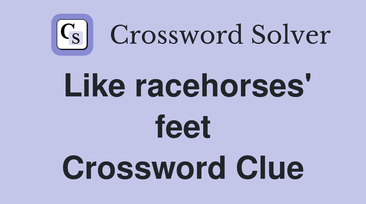 Like racehorses' feet Crossword Clue
