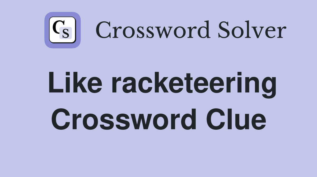 Like racketeering Crossword Clue