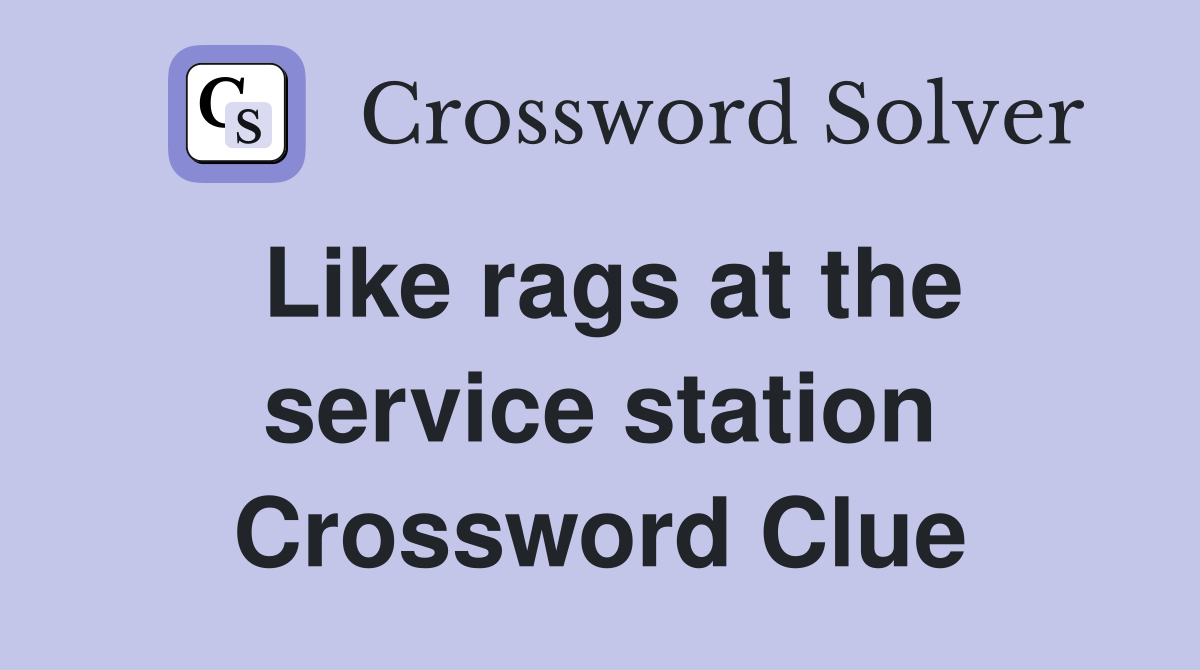 Like rags at the service station Crossword Clue