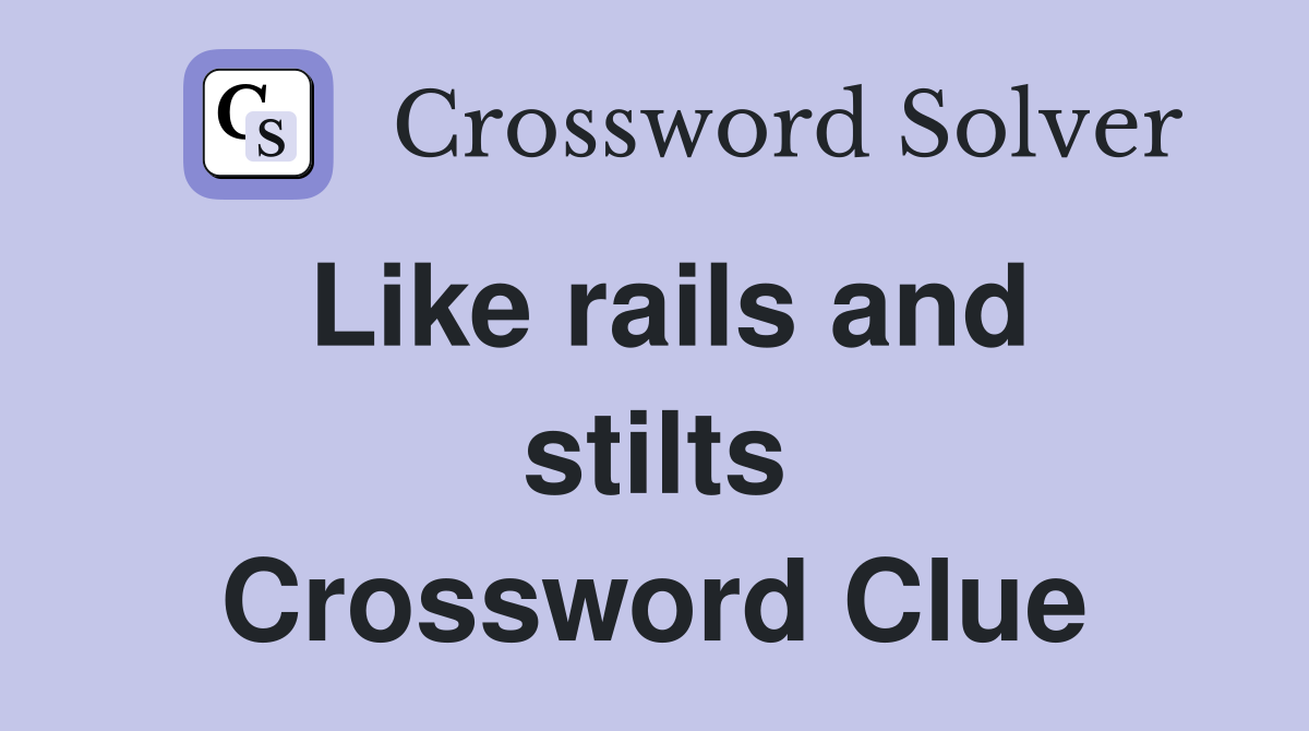 Like rails and stilts Crossword Clue