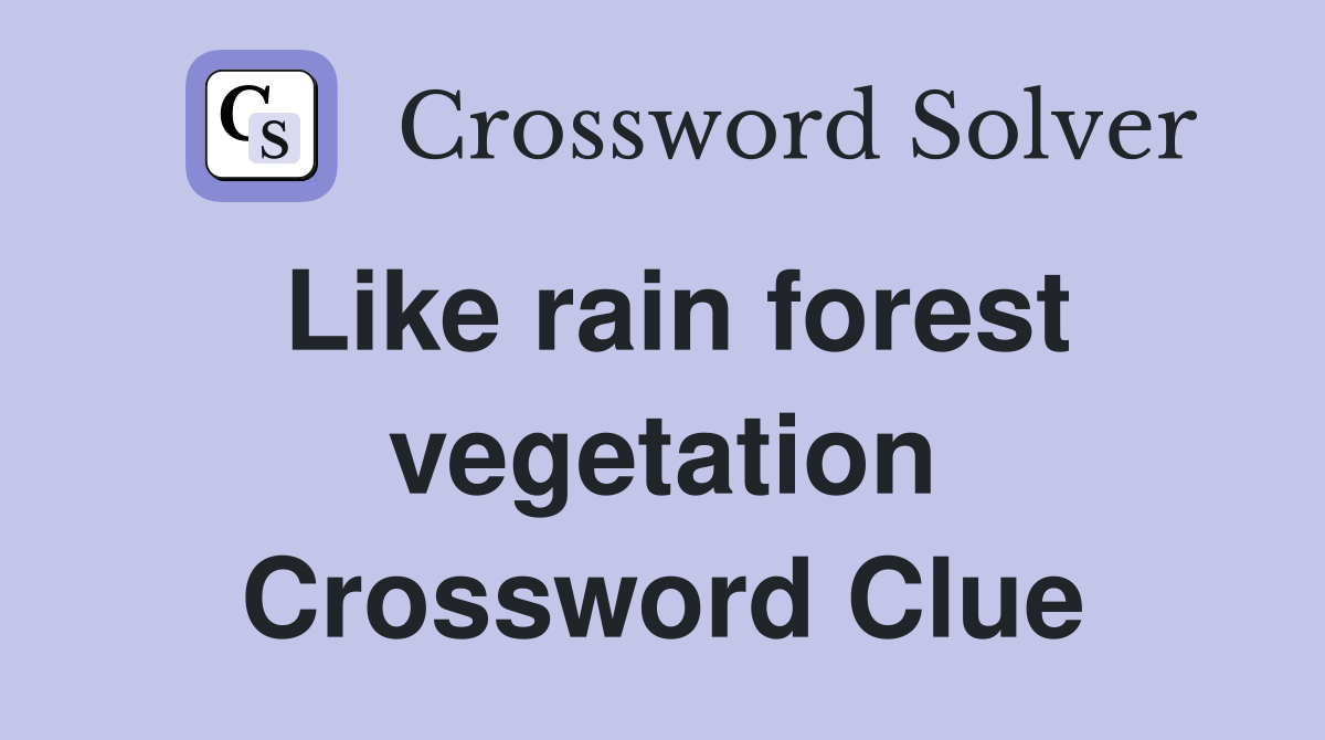 Like rain forest vegetation Crossword Clue
