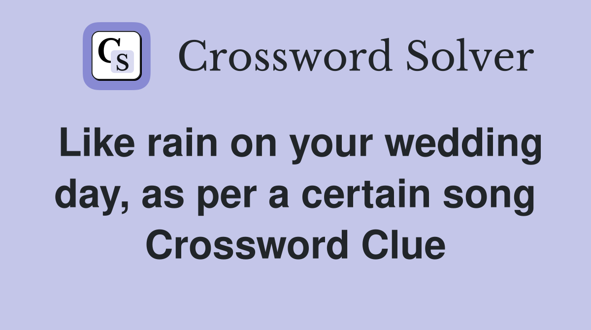 Like rain on your wedding day, as per a certain song Crossword Clue