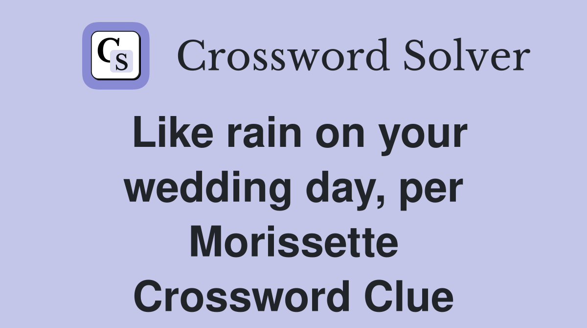 Like rain on your wedding day, per Morissette Crossword Clue