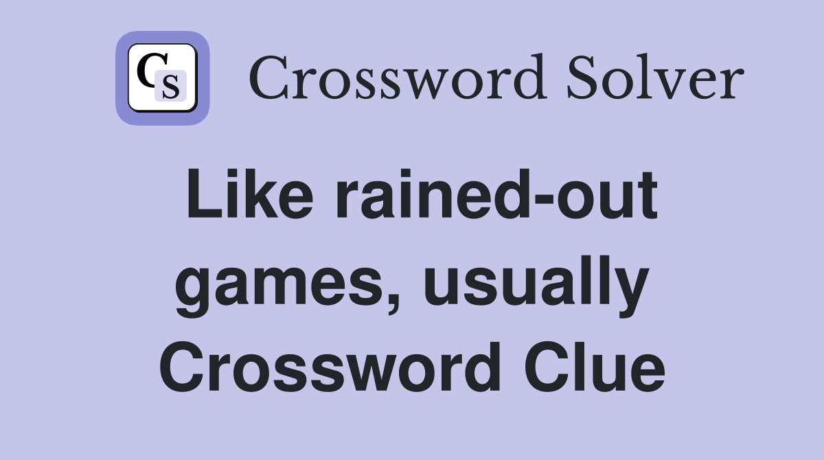 Like rained-out games, usually Crossword Clue