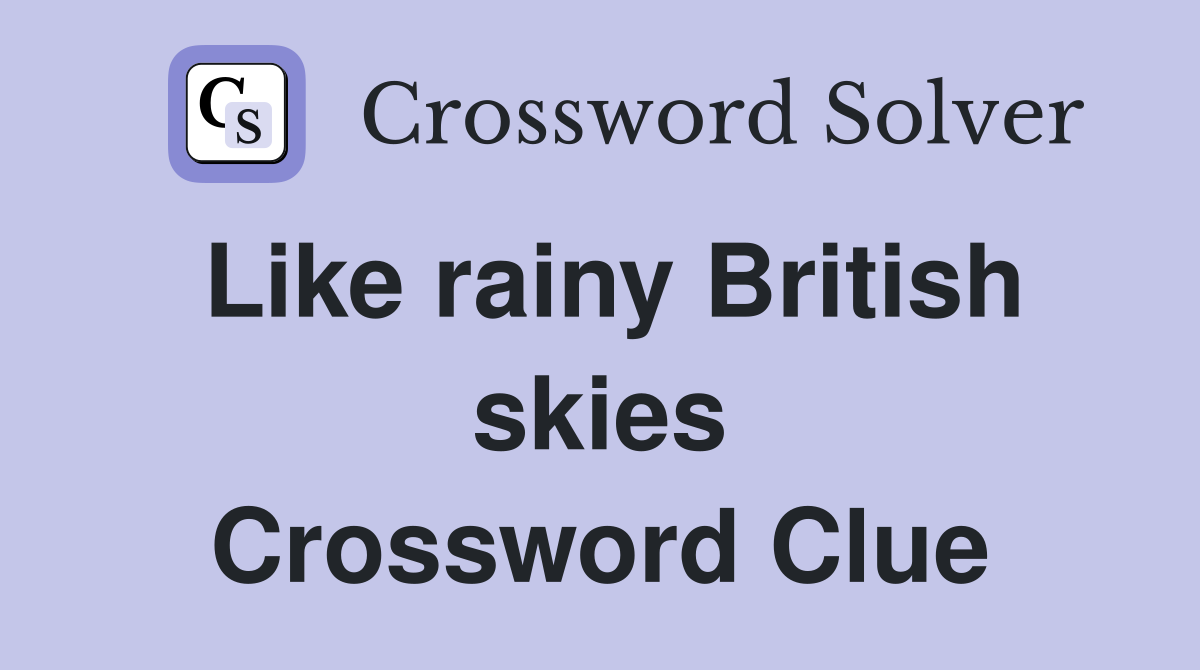 Like rainy British skies Crossword Clue