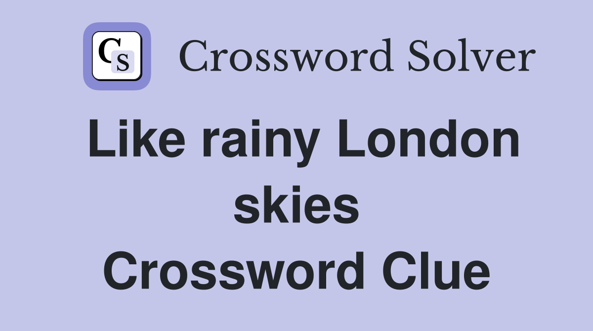 Like rainy London skies Crossword Clue
