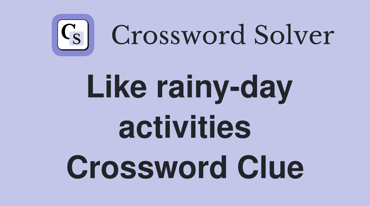 Like rainy-day activities Crossword Clue