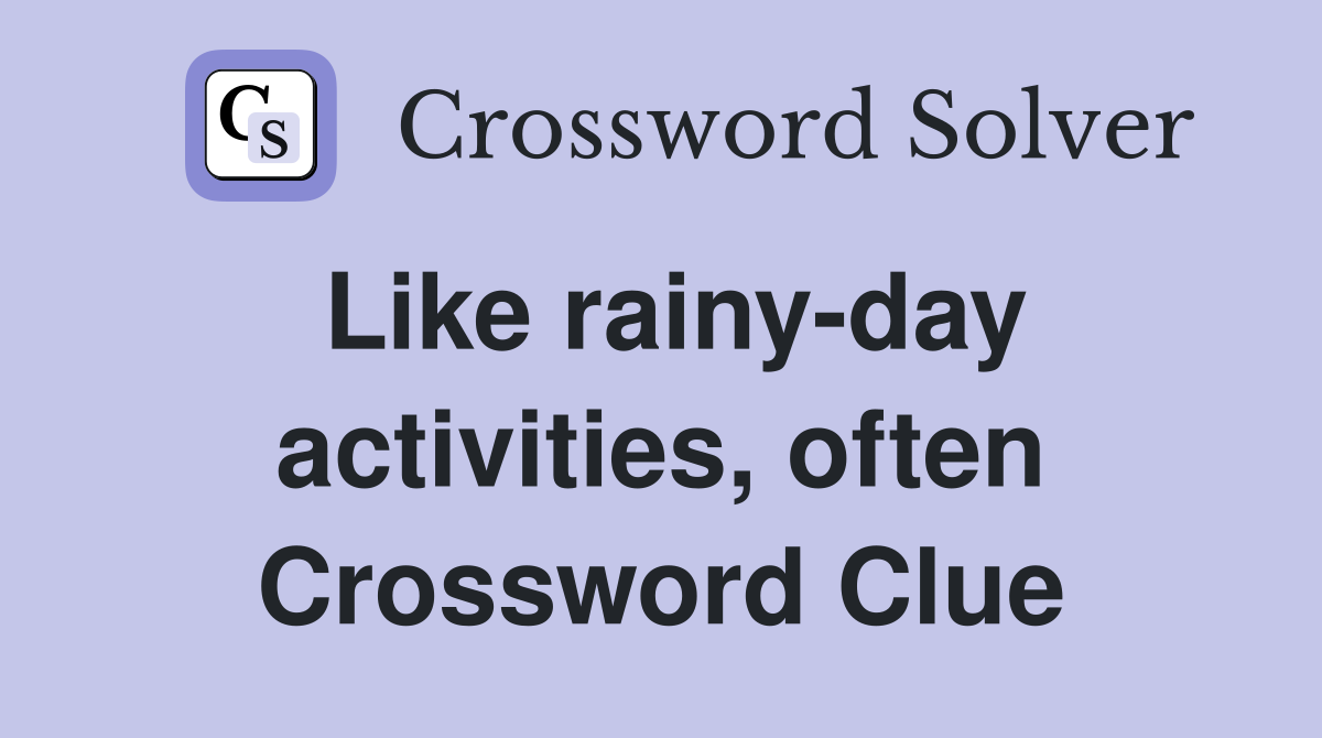 Like rainy-day activities, often Crossword Clue