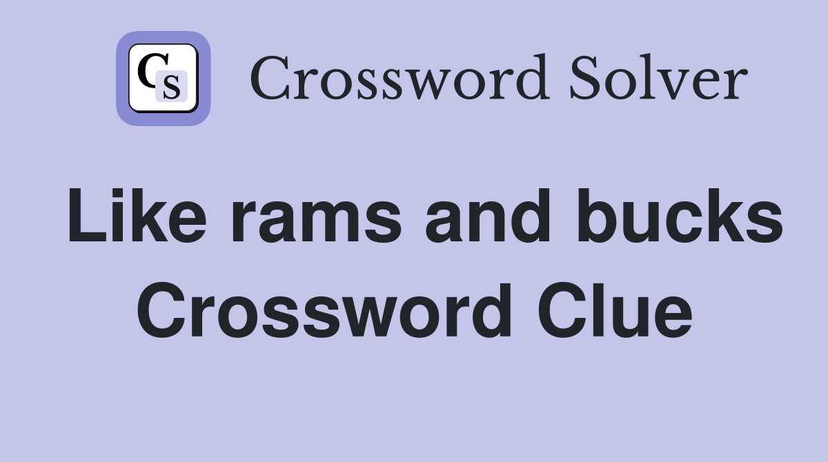 Like rams and bucks Crossword Clue