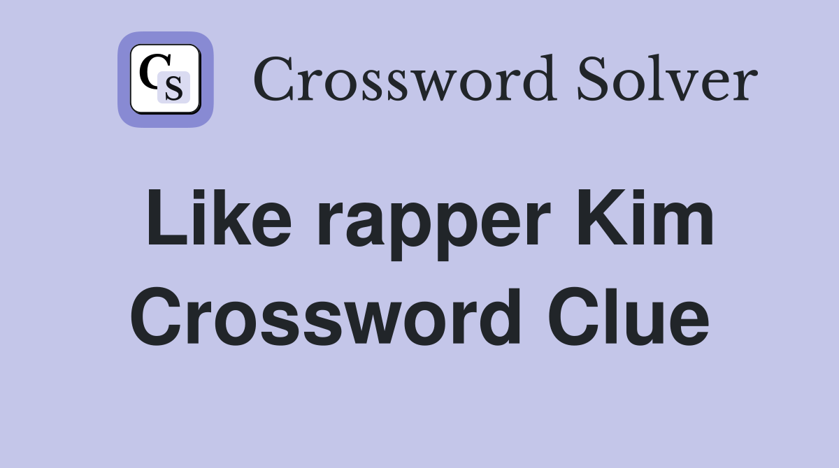 Like rapper Kim Crossword Clue