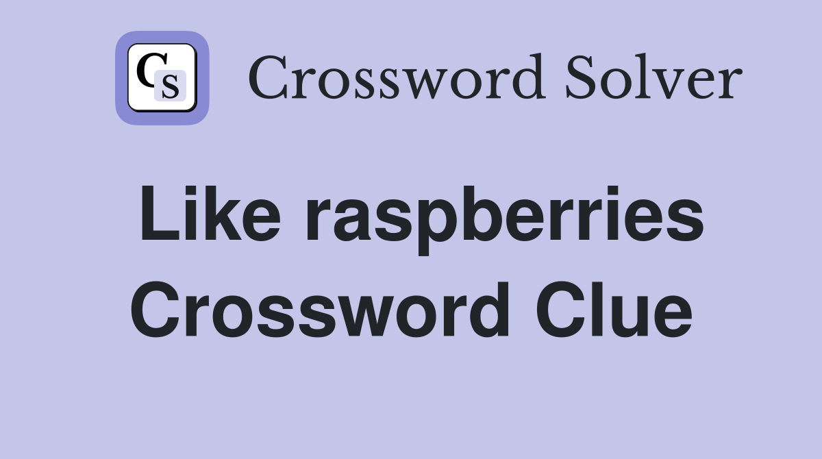Like raspberries Crossword Clue