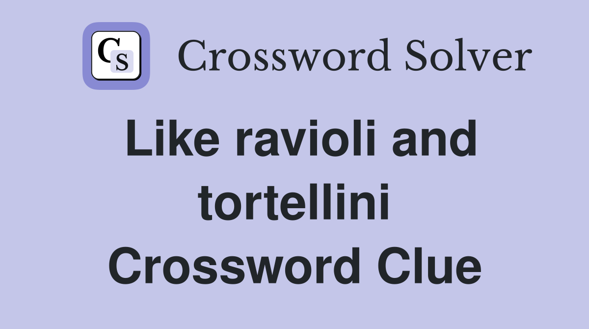 Like ravioli and tortellini Crossword Clue