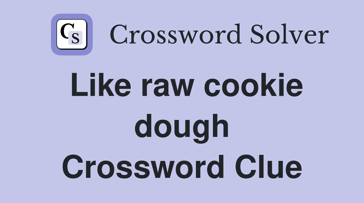 Like raw cookie dough Crossword Clue