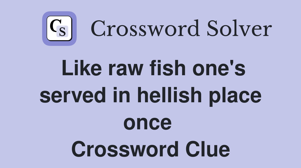 Like raw fish one's served in hellish place once  Crossword Clue