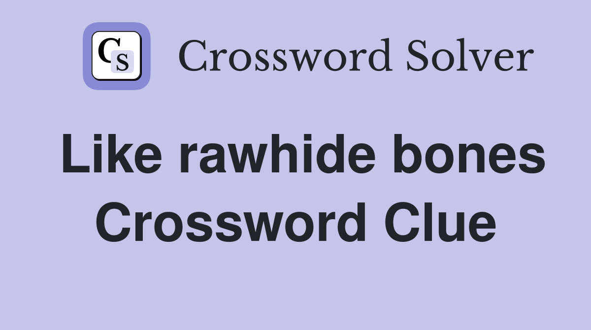 Like rawhide bones Crossword Clue