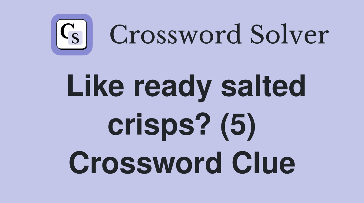 Like ready salted crisps? (5) Crossword Clue